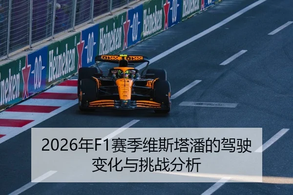 2026年F1赛季维斯塔潘的驾驶变化与挑战分析